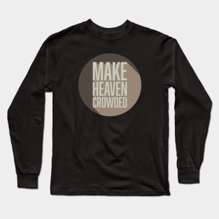 Make Heaven Crowded Long Sleeve T-Shirt